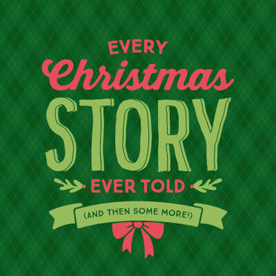 EVERY CHRISTMAS STORY EVER TOLD (AND THEN SOME!)